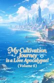 My Cultivation Journey is a Love Apocalypse! (Volume 6) (eBook, ePUB)