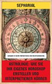 Astrologie: Wie Sie Ihr eigenes Horoskop erstellen und interpretieren können (eBook, ePUB) Astrologie: Wie Sie Ihr eigenes Horoskop erstellen und interpretieren können (eBook, ePUB)