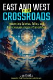 East and West at the Crossroads: Integrating Science, Ethics, and Consciousness Across Civilizations (eBook, ePUB)