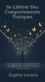 Se Libérer des Comportements Toxiques: Un Guide pour Cultiver des Relations Saines et la Paix Intérieure (eBook, ePUB)