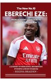 Eberechi Eze: From Academy Rejection to Arsenal's Number 10 (eBook, ePUB)