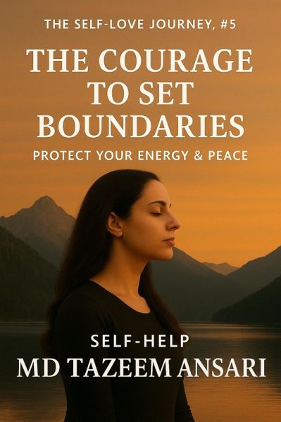 The Courage To Set Boundaries: Protect Your Energy & Peace (The Self-Love Journey, #5) (eBook, ePUB) The Courage To Set Boundaries: Protect Your Energy & Peace (The Self-Love Journey, #5) (eBook, ePUB)