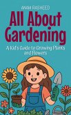 All About Gardening: A Kid's Guide to Growing Plants and Flowers (Knowledge Books For Kids, #16) (eBook, ePUB)
