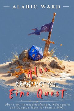 Also brauchst du eine Quest: Über 1.400 Abenteueraufhänger, Nebenquests und Dungeon-Ideen für Fantasy-RPGs (eBook, ePUB) - Ward, Alaric