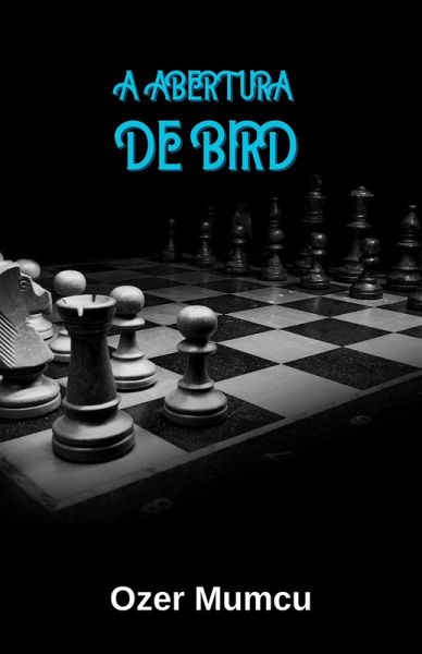 A Abertura De Bird (Chess Opening Series) (eBook, ePUB) A Abertura De Bird (Chess Opening Series) (eBook, ePUB)