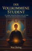 Der Vollkommene Student: Ein heiliger Dialog über Körper, Geist und Seele - Wie du dein höchstes Potenzial entfaltest (Awakening) (eBook, ePUB) Der Vollkommene Student: Ein heiliger Dialog über Körper, Geist und Seele - Wie du dein höchstes Potenzial entfaltest (Awakening) (eBook, ePUB)