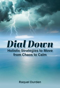 Dial Down: Holistic Strategies to Move from Chaos to Calm (eBook, ePUB) - Durden, Raquel