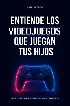 Entiende los videojuegos que juegan tus hijos - Una guía gamer para padres y madres (eBook, ePUB) - Avalon, Axel