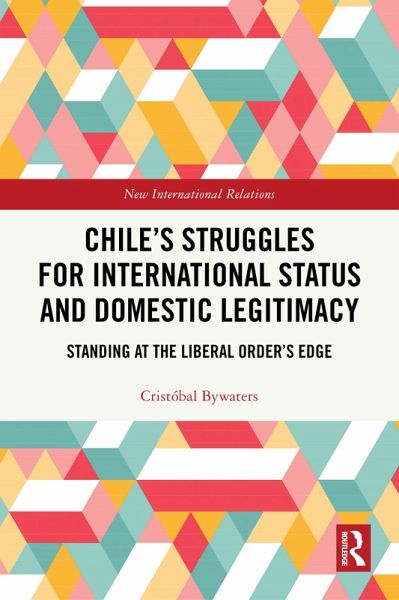 Chile's Struggles for International Status and Domestic Legitimacy (eBook, ePUB) Chile's Struggles for International Status and Domestic Legitimacy (eBook, ePUB)