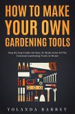 How To Make Your Own Gardening Tools (eBook, ePUB) How To Make Your Own Gardening Tools (eBook, ePUB)