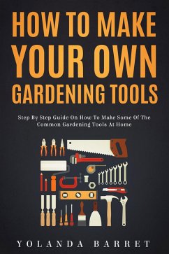 How To Make Your Own Gardening Tools (eBook, ePUB) - Barret, Yolanda