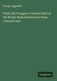 Thirty Six Voyages to Various Parts of the World, Made between the Years 1799 and 1841