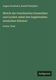 Metrik der Griechischen Dramatiker und Lyriker nebst den begleitenden musischen Künsten