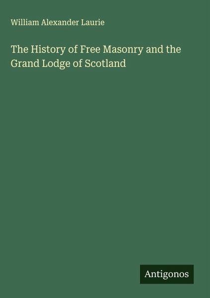 The History of Free Masonry and the Grand Lodge of Scotland The History of Free Masonry and the Grand Lodge of Scotland