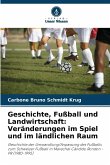 Geschichte, Fußball und Landwirtschaft: Veränderungen im Spiel und im ländlichen Raum