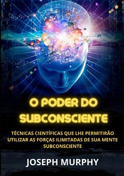 Cover O Poder do Subconsciente - Técnicas científicas que lhe permitirão utilizar as forças ilimitadas de sua mente subconsciente