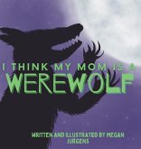 I Think My Mom Is A Werewolf I Think My Mom Is A Werewolf