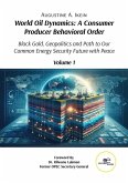 World Oil Dynamics: A Consumer Producer Behavioral Order Black Gold, Geopolitics and Path to Our Common Energy Security Future with Peace - Volume 1 (eBook, ePUB)