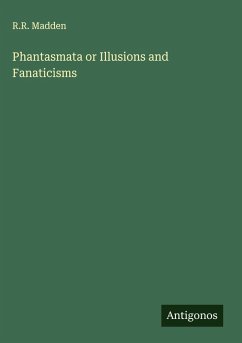 Phantasmata or Illusions and Fanaticisms - Madden, R. R.
