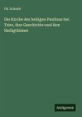 Die Kirche des heiligen Paulinus bei Trier, ihre Geschichte und ihre Heiligthümer