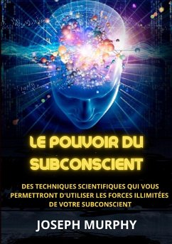 Cover Le Pouvoir du Subconscient - Des techniques scientifiques qui vous permettront d'utiliser les forces illimitées de votre subconscient