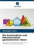 Die Konstruktion und Dekonstruktion geometrischer Ideen: