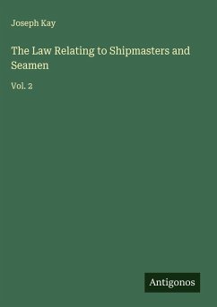 The Law Relating to Shipmasters and Seamen - Kay, Joseph The Law Relating to Shipmasters and Seamen - Kay, Joseph