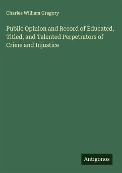 Public Opinion and Record of Educated, Titled, and Talented Perpetrators of Crime and Injustice - Gregory, Charles William