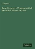 Spon's Dictionary of Engineering, Civil, Mechanical, Military, and Naval Spon's Dictionary of Engineering, Civil, Mechanical, Military, and Naval