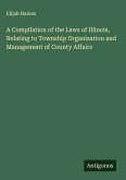 A Compilation of the Laws of Illinois, Relating to Township Organization and Management of County Affairs