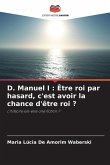 D. Manuel I : Être roi par hasard, c'est avoir la chance d'être roi ?
