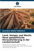 Land, Hunger und Macht: Neue geopolitische Herausforderung in der Landwirtschaft Land, Hunger und Macht: Neue geopolitische Herausforderung in der Landwirtschaft