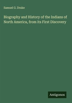 Biography and History of the Indians of North America, from its First Discovery - Drake, Samuel G. Biography and History of the Indians of North America, from its First Discovery - Drake, Samuel G.