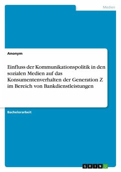 Einfluss der Kommunikationspolitik in den sozialen Medien auf das Konsumentenverhalten der Generation Z im Bereich von Bankdienstleistungen Einfluss der Kommunikationspolitik in den sozialen Medien auf das Konsumentenverhalten der Generation Z im Bereich von Bankdienstleistungen