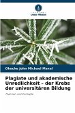 Plagiate und akademische Unredlichkeit - der Krebs der universitären Bildung Plagiate und akademische Unredlichkeit - der Krebs der universitären Bildung