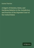 A Digest of Statutes, Rules, and Decisions Relative to the Jurisdiction and Practice of the Supreme Court of the United States