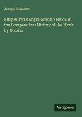 King Alfred's Anglo-Saxon Version of the Compendious History of the World by Orosius King Alfred's Anglo-Saxon Version of the Compendious History of the World by Orosius
