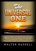 The Universal One - An exact science of the One visible and invisible universe of Mind and the registration of all idea of thinking Mind in light, which is matter and also energy The Universal One - An exact science of the One visible and invisible universe of Mind and the registration of all idea of thinking Mind in light, which is matter and also energy