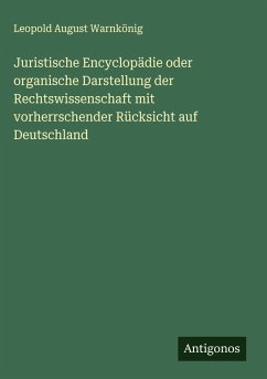 Juristische Encyclopädie oder organische Darstellung der Rechtswissenschaft mit vorherrschender Rücksicht auf Deutschland - Warnkönig, Leopold August