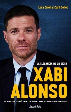 Xabi Alonso. La Elegancia de Un Líder - Caioli, Luca