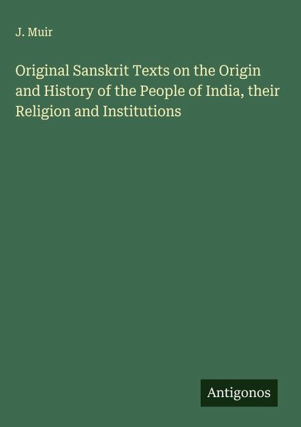 Original Sanskrit Texts on the Origin and History of the People of India, their Religion and Institutions Original Sanskrit Texts on the Origin and History of the People of India, their Religion and Institutions