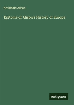 Epitome of Alison's History of Europe - Alison, Archibald Epitome of Alison's History of Europe - Alison, Archibald