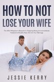 How to Not Lose Your Wife (eBook, ePUB) How to Not Lose Your Wife (eBook, ePUB)