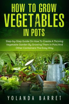 How to Grow Vegetables in Pots (eBook, ePUB) - Barret, Yolanda