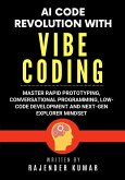 AI Code Revolution with Vibe Coding: Master Rapid Prototyping, Conversational Programming, Low-Code Development and Next-Gen Explorer Mindset (eBook, ePUB)