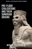Pre-Flood Civilizations and Their Sumerian Origins (Anunnaki Gods of Nibiru, #4) (eBook, ePUB) Pre-Flood Civilizations and Their Sumerian Origins (Anunnaki Gods of Nibiru, #4) (eBook, ePUB)