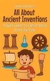 All About Ancient Inventions: A Kid's Guide to Clever Ideas from the Past (Knowledge Books For Kids, #17) (eBook, ePUB) All About Ancient Inventions: A Kid's Guide to Clever Ideas from the Past (Knowledge Books For Kids, #17) (eBook, ePUB)