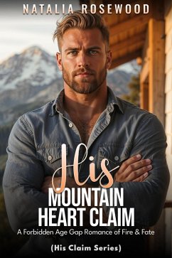 Cover His Mountain Heart Claim: A Forbidden Age Gap Romance of Fire & Fate (His Claim Series) (eBook, ePUB)