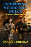 UN DESTINO MUCHO MÁS DULCE: Guerra En La Sombra (eBook, ePUB)