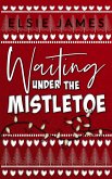 Waiting Under the Mistletoe (Bookshop Romance) (eBook, ePUB) Waiting Under the Mistletoe (Bookshop Romance) (eBook, ePUB)